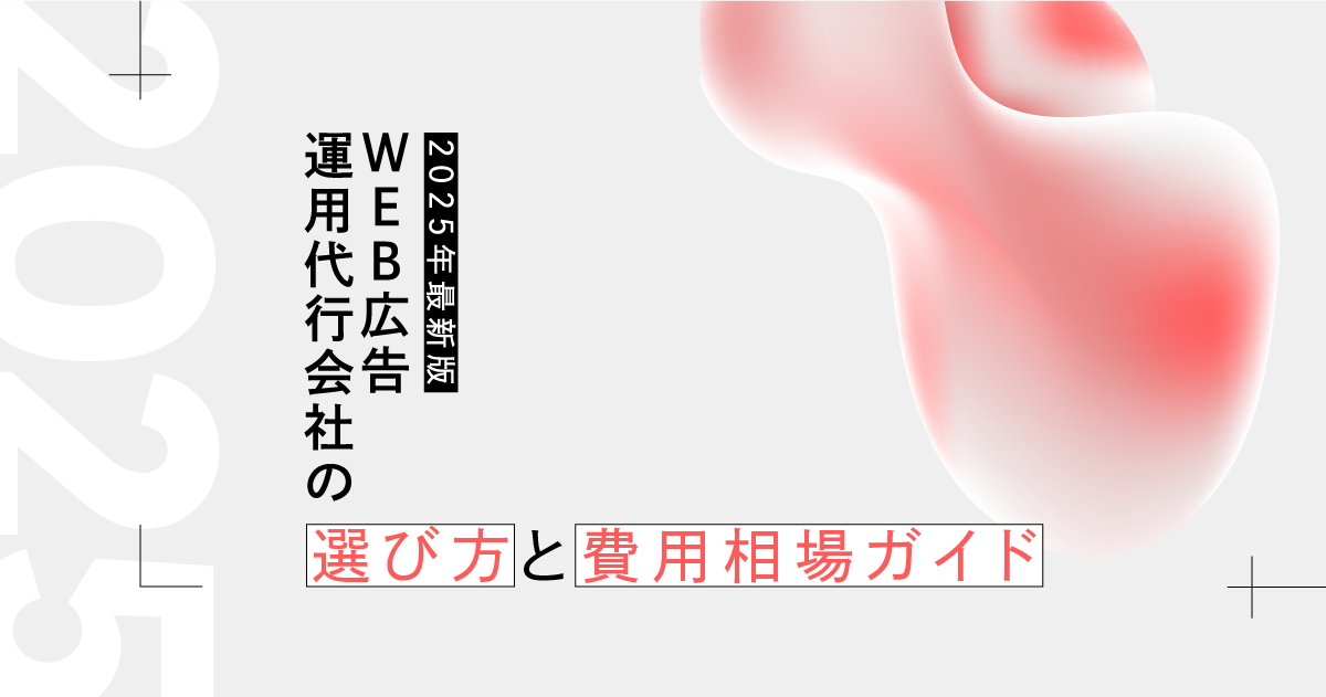【2025年最新版】Web広告運用代行会社の選び方と費用相場ガイド