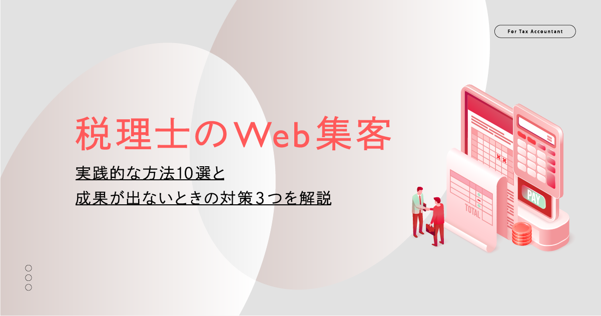 【税理士のWeb集客】実践的な方法10選と成果が出ないときの対策3つを解説