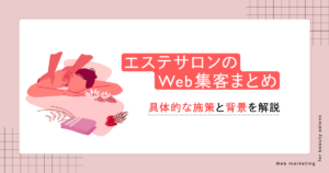 エステサロンのWeb集客まとめ！具体的な施策と背景を解説