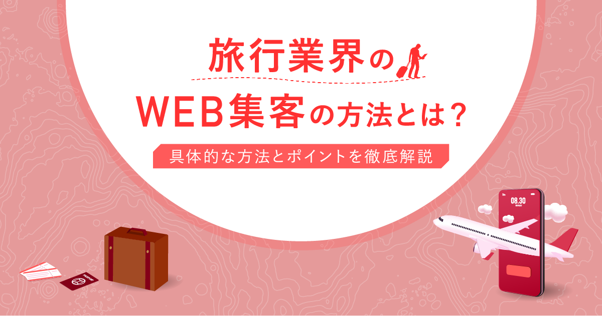 旅行業界のWeb集客の方法とは？具体的な方法とポイントを徹底解説