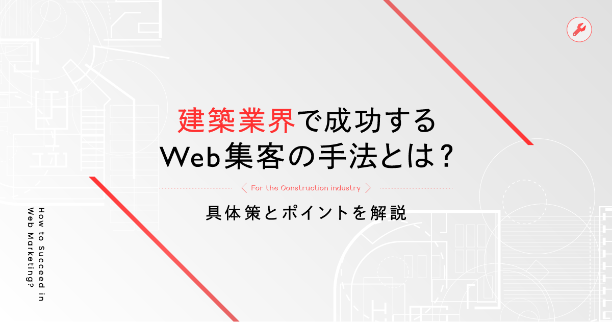 建築業界で成功するWeb集客の手法とは？具体策とポイントを解説