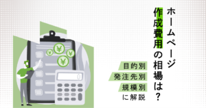 ホームページ作成費用の相場は?目的別・発注先別・規模別に解説