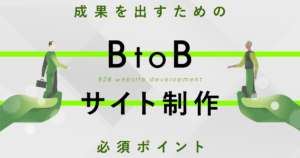 BtoBサイト制作|成果を出すための必須ポイント